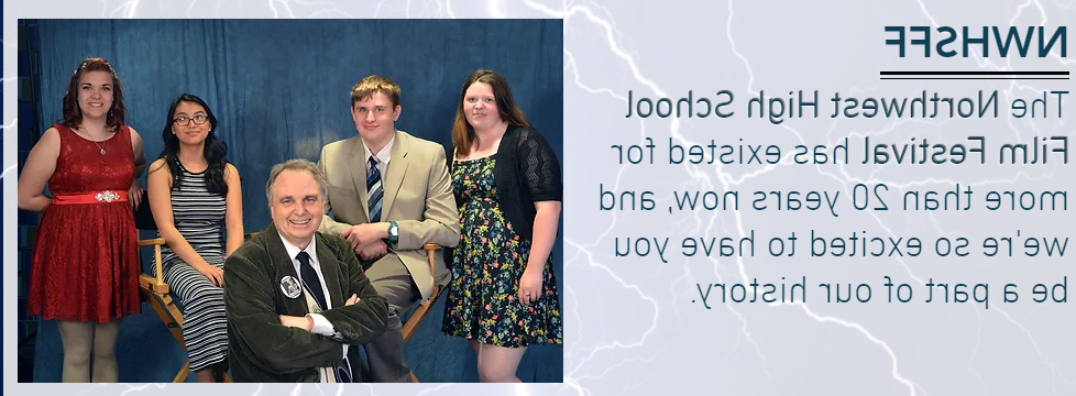 NWHSFF The Northwest High School Film Festival has existed for more than 20 years now, and we're so excited to have you be a part of our history.